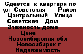 Сдается 1к квартира по ул. Советская 56 › Район ­ Центральный › Улица ­ Советская › Дом ­ 56 › Этажность дома ­ 11 › Цена ­ 12 000 - Новосибирская обл., Новосибирск г. Недвижимость » Квартиры аренда   . Новосибирская обл.,Новосибирск г.